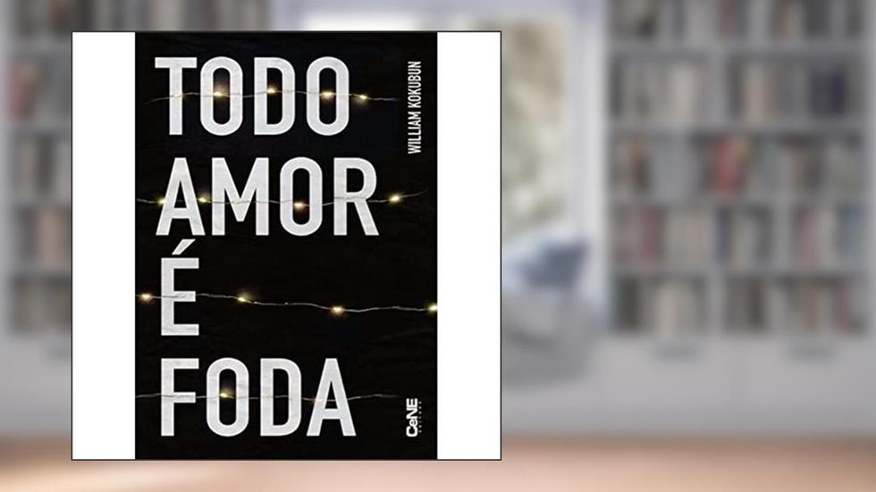Todo Amor É Foda, do autor William Kokubun