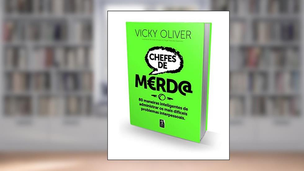 Chefes de M?rd@: 80 maneiras inteligentes de administrar os mais difíceis problemas interpessoais, do autor Vicky Oliver