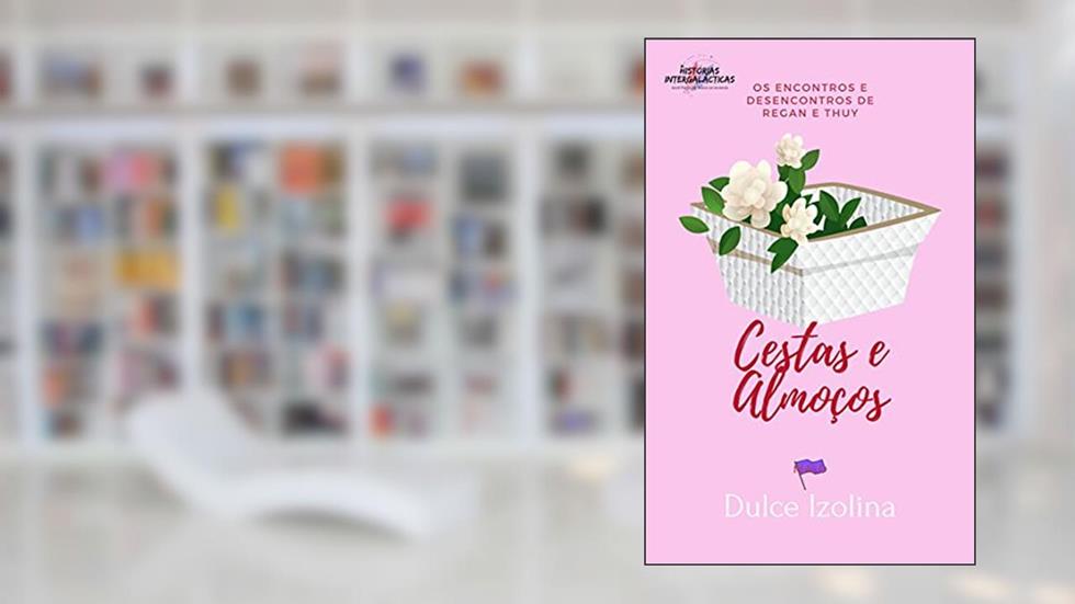 Cestas e Almoços (Os Encontros e Desencontros de Regan e Thuy Livro 5), do autor Dulce Izolina