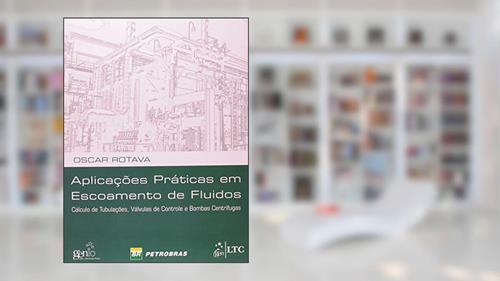Capa de Aplicações Práticas em Escoamento de Fluidos-Cálc.de Tubulações,Válv.de Contr.e Bombas Centrífugas: Cálculo de Tubulações, Válvulas de Controle e Bombas Centrífugas, do autor O Rotava