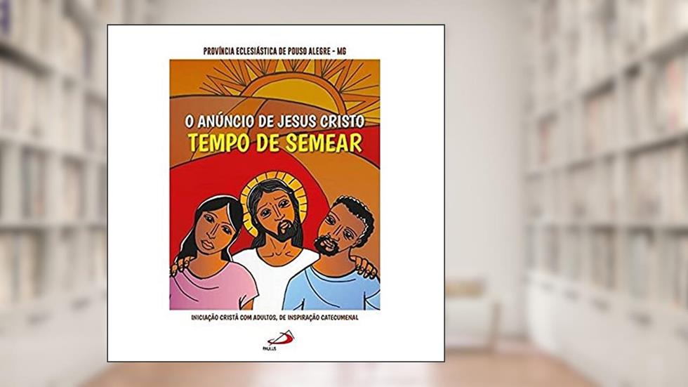 O Anúncio de Jesus Cristo: Tempo de Semear: Tempo de Semear, do autor Província Eclesiástica de Pouso Alegre - MG