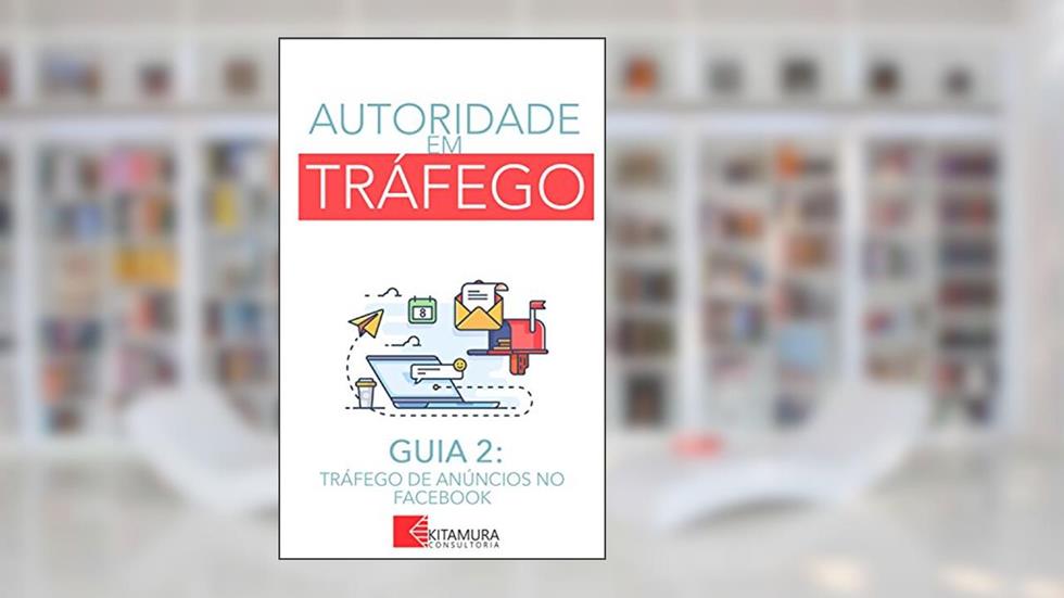 Tráfego de Anúncios no Facebook: Um Curso Completo em 8 Passos Sobre O Tráfego em Websites (Autoridade em Tráfego Livro 2), do autor MEI Na Internet