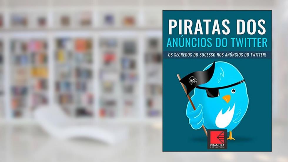 Piratas dos Anúncios do Twitter: Os Segredos Do Sucesso Nos Anúncios Do Twitter, do autor MEI Na Internet