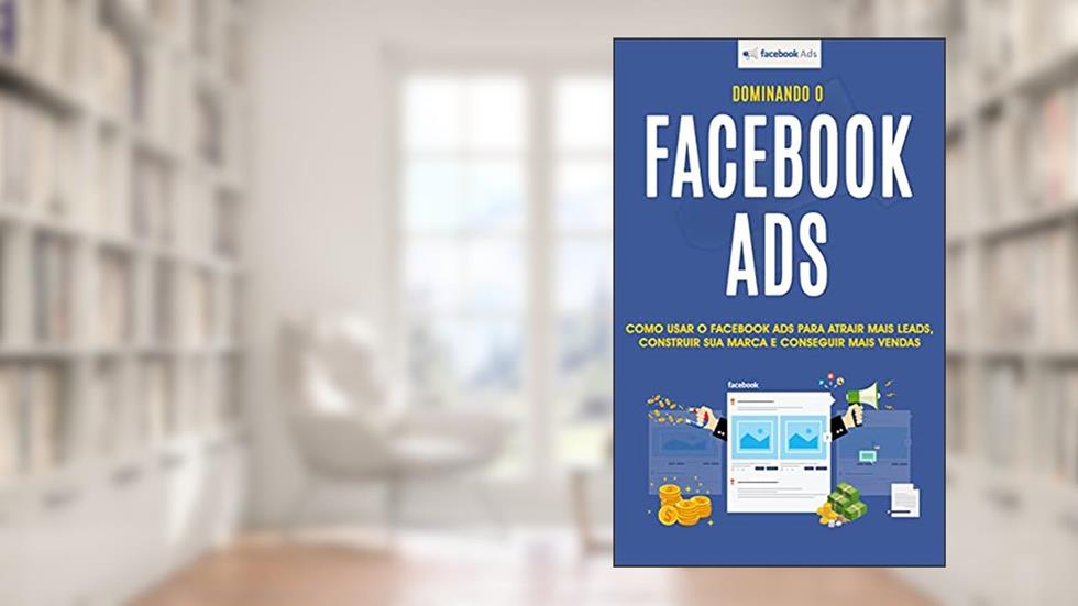 FACEBOOK ADS: Como usar os anúncios do Facebook para obter mais leads, construir sua marca e fazer mais vendas, do autor Samuel Pereira