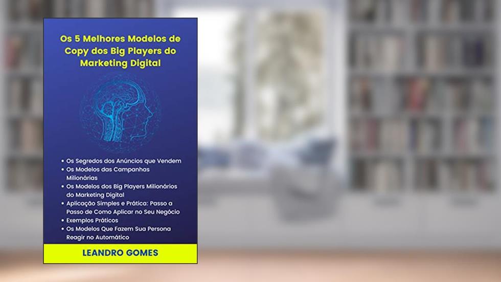 Os 5 Melhores Modelos de Copy dos Big Players do Marketing Digital: O Segredo dos Anúncios Milionários de Alta Conversão, do autor Leandro Gomes