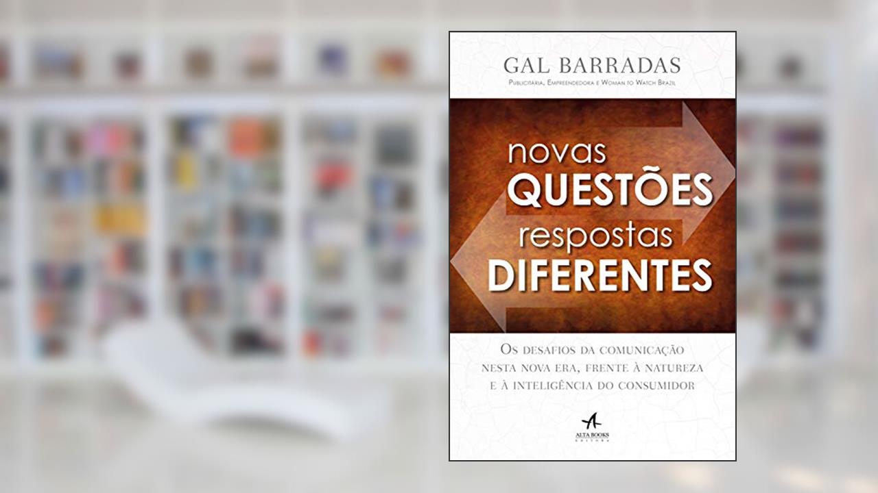 Novas Questões, Respostas Diferentes: os Desafios da Comunicação Nesta Nova Era, Frente à Natureza e à Inteligência do Consumidor, do autor Gal Barradas