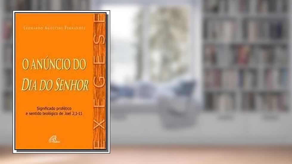 O anúncio do Dia do Senhor: Significado profético e sentido teológico de Joel 2,1-11, do autor Leonardo Agostini Fernandes