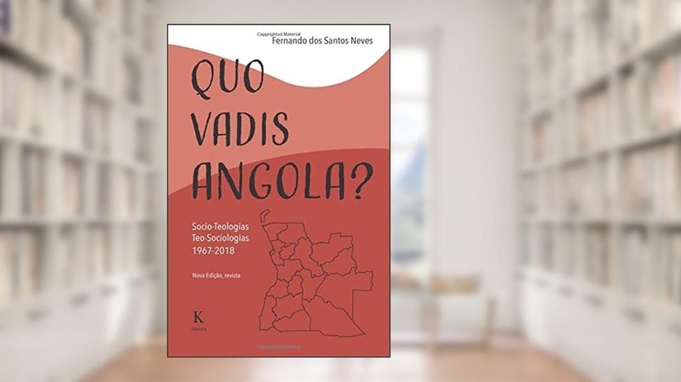 Quo Vadis, Angola?: Socio-teologias, Teo-sociologias 1967-2018, do autor Fernando dos Santos Neves
