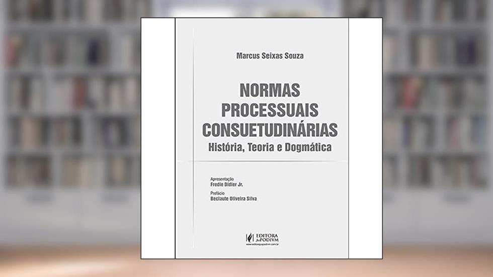 Normas Processuais Consuetudinárias: História, Teoria e Dogmática, do autor Marcus Seixas Souza