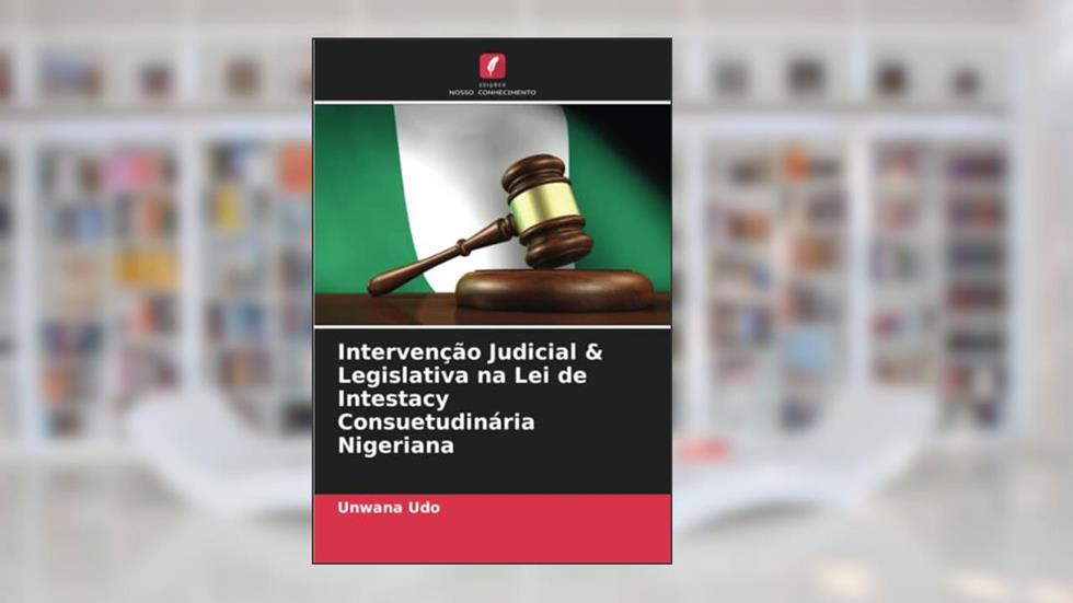 Intervenção Judicial & Legislativa na Lei de Intestacy Consuetudinária Nigeriana, do autor Unwana Udo
