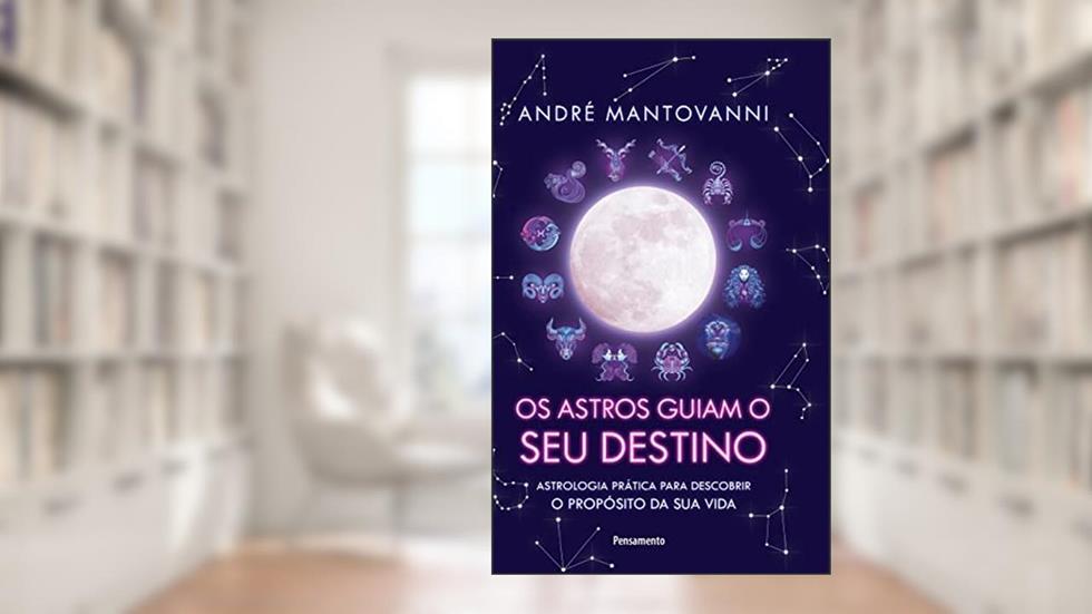 Os Astros Guiam seu Destino: Astrologia Prática Para Descobrir o Propósito da sua Vida, do autor André Mantovanni