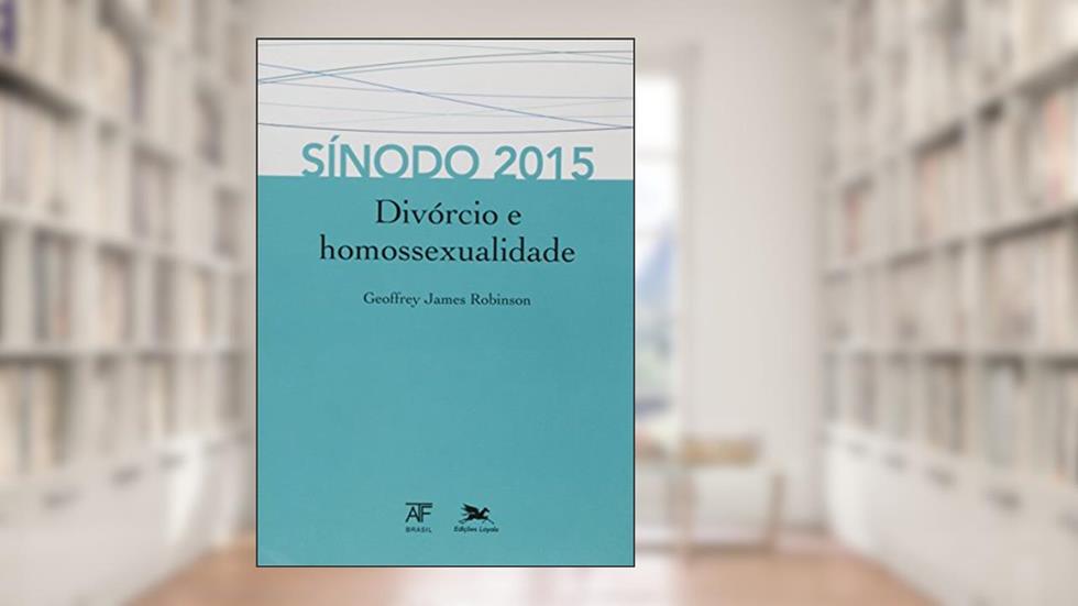 Sínodo 2015: Divórcio e homossexualidade, do autor Geoffrey James Robinson