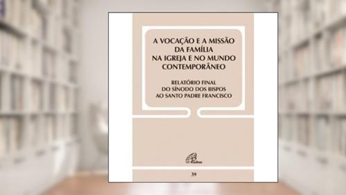 Capa de Vocação e a missão da família na Igreja...Relatório final do Sínodo - Doc39: ...e no mundo contemporâneo, do autor Sínodo dos Bispos