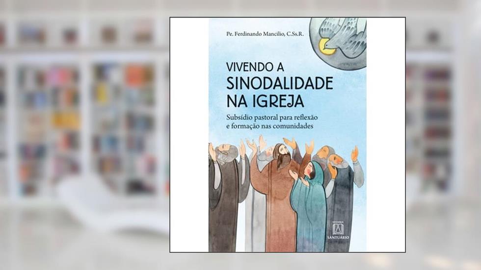 Vivendo a Sinodalidade na Igreja: Subsídio Pastoral Para Reflexão e Formação nas Comunidades, do autor C.Ss.R. Pe. Ferdinando Mancílio