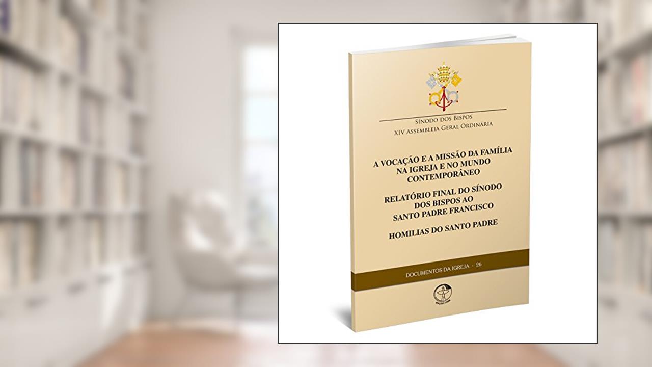 A Voc. Da Família na Igreja e no Mundo / Rel. Final do Sínodo / Homilias do Santo Padre - Documento da Igreja - 26, do autor Cnbb