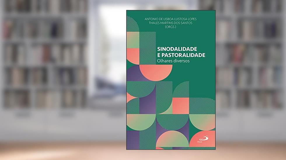 Sinodalidade e Pastoralidade: Olhares diversos, do autor Antonio de Lisboa Lustosa Lopes; Thales Martins dos Santos