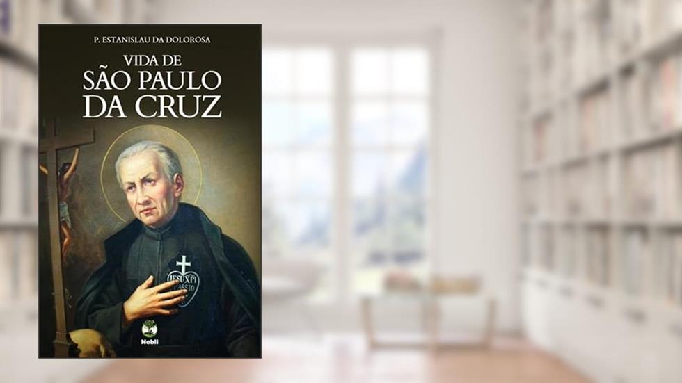 VIDA DE SÃO PAULO DA CRUZ - FUNDADOR DOS PASSIONISTAS, do autor P. ESTANISLAU DA DOLOROSA