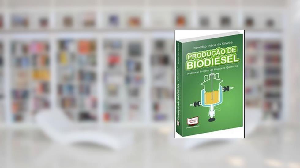 Produção de Biodiesel. Análise e Projeto de Reatores Químicos, do autor Benedito Inácio da Silveira