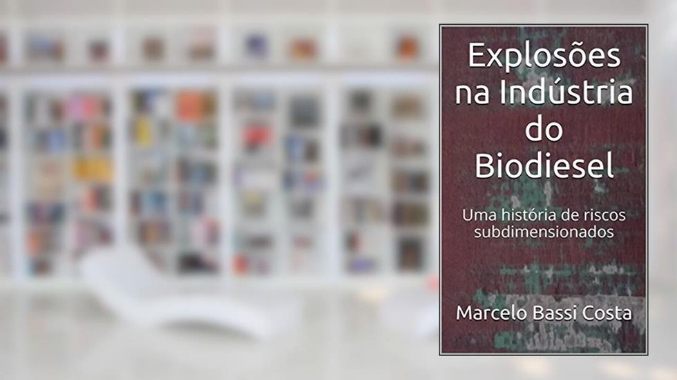 Explosões na Indústria do Biodiesel: Uma história de riscos subdimensionados, do autor Marcelo Bassi Costa