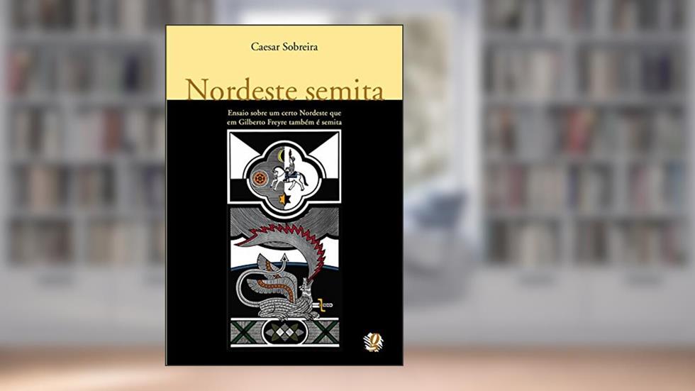 Nordeste semita: ensaio sobre um certo nordeste que em Gilberto Freyre também é semita, do autor Caesar Sobreira
