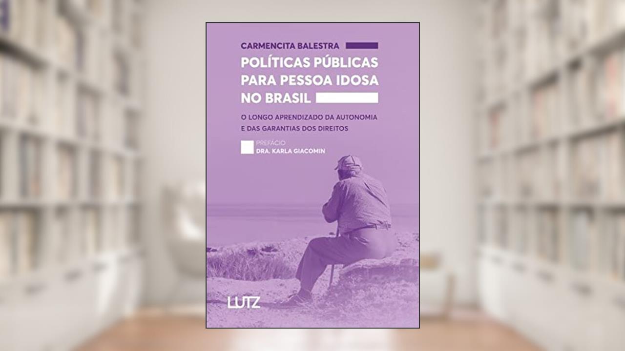Políticas Públicas Para Pessoa Idosa No Brasil - O Longo aprendizado da autonomia e dos direitos, do autor Carmencita Balestra