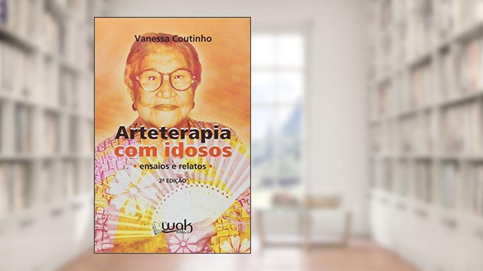 Arteterapia com Idosos. Ensaios e Relatos, do autor Vanessa Coutinho