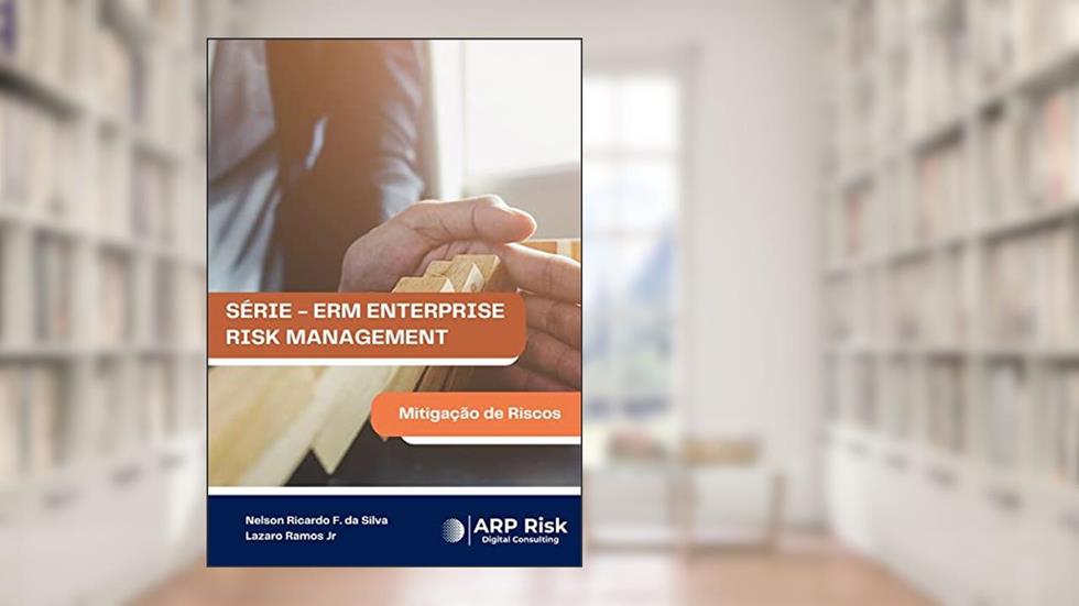Mitigação de Riscos: Série - ERM Enterprise Risk Management, do autor Nelson Ricardo Fernandes da Silva; Lazaro Ramos Jr