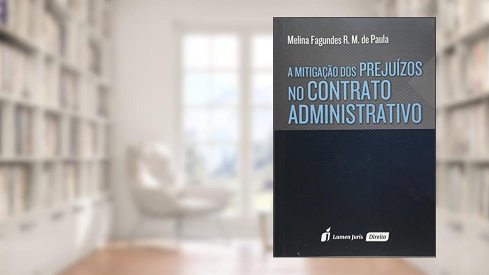 A Mitigação dos Prejuízos no Contrato Administrativo 2015, do autor Melina Fagundes R. M. de Paula