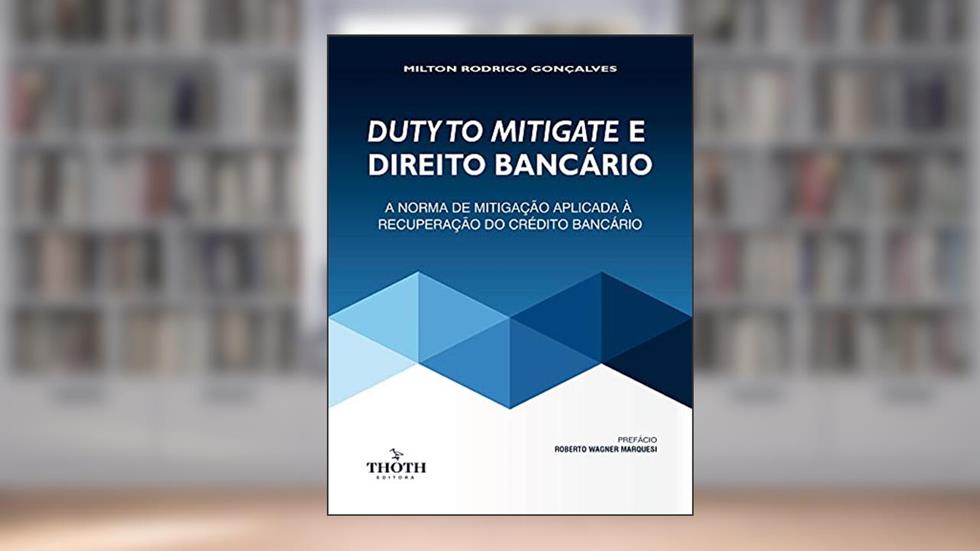 DUTY TO MITIGATE E DIREITO BANCÁRIO: A NORMA DE MITIGAÇÃO APLICADA À RECUPERAÇÃO DO CRÉDITO BANCÁRIO, do autor Milton Rodrigo Gonçalves