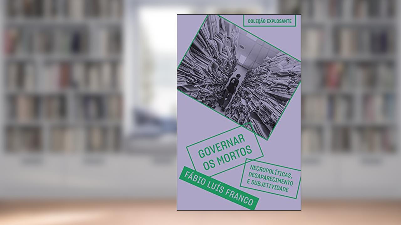 Governar os mortos: Necropolíticas, desaparecimento e subjetividade: 6, do autor Fábio Luis Franco