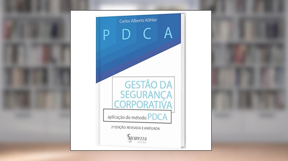 Gestão da Segurança Corporativa: Aplicação do Método PDCA, do autor Carlos Aberto Köhler