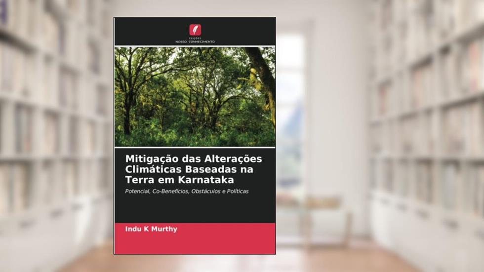 Mitigação das Alterações Climáticas Baseadas na Terra em Karnataka: Potencial, Co-Benefícios, Obstáculos e Políticas, do autor Indu K Murthy
