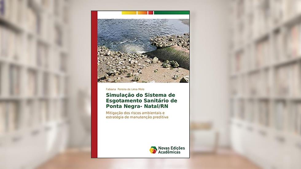 Simulacao Do Sistema de Esgotamento Sanitario de Ponta Negra- Natal/RN: Mitigação dos riscos ambientais e estratégia de manutenção preditiva, do autor Pereira De Lima Melo Fabiana
