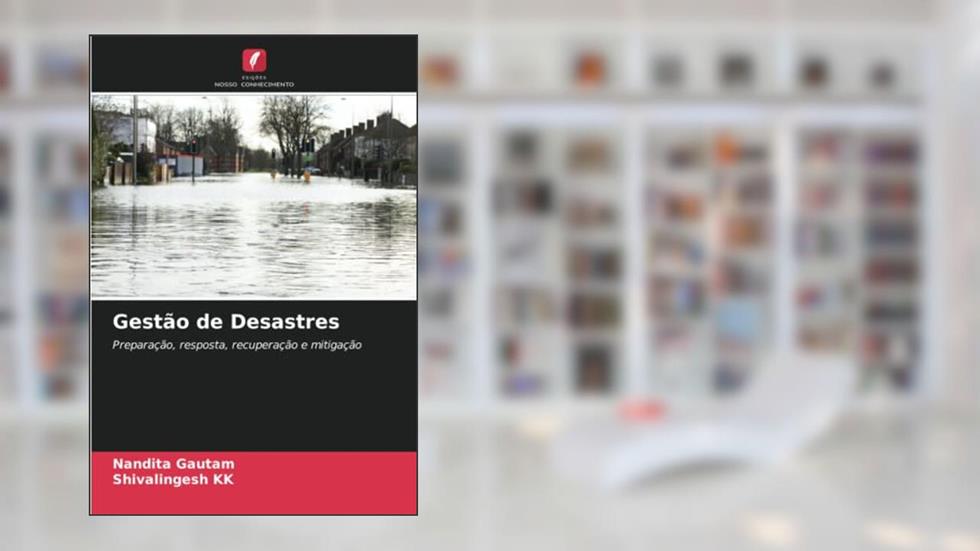 Gestão de Desastres: Preparação, resposta, recuperação e mitigação (Portuguese Edition), do autor Nandita Gautam; Shivalingesh KK