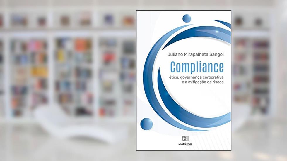 Compliance: ética, governança corporativa e a mitigação de riscos, do autor Juliano Mirapalheta Sangoi