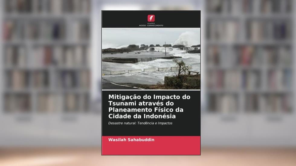 Mitigação do Impacto do Tsunami através do Planeamento Físico da Cidade da Indonésia: Desastre natural: Tendência e Impactos, do autor Wasilah Sahabuddin