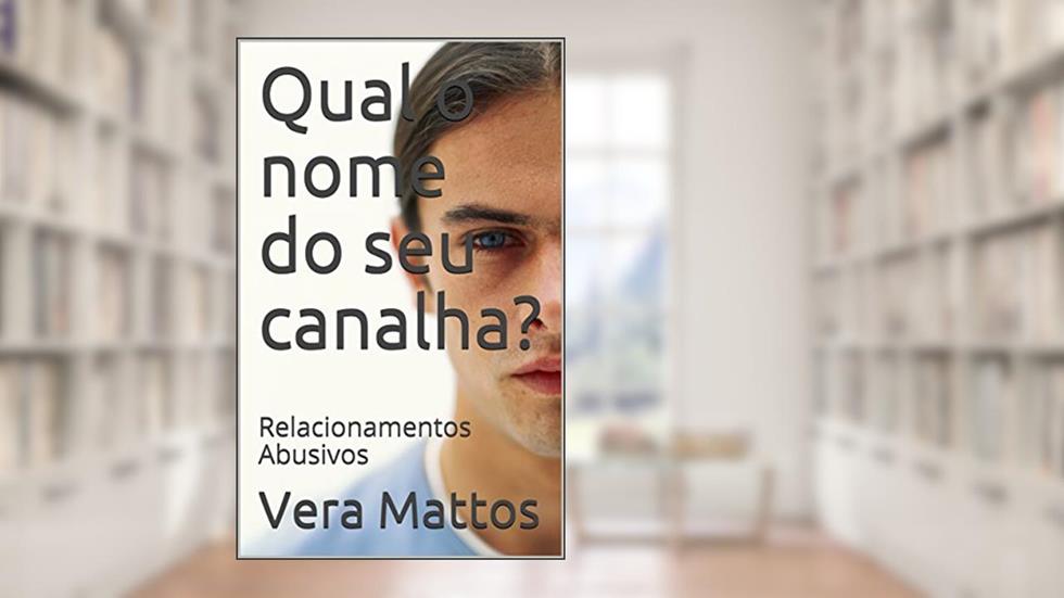 Qual o nome do seu canalha?: Relacionamentos Abusivos, do autor Vera Mattos
