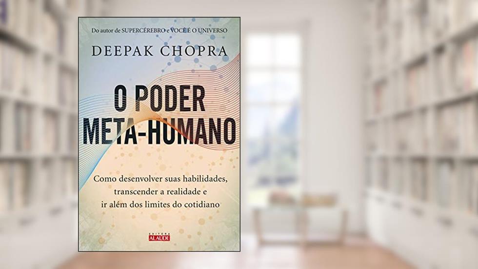 O poder meta-humano: Como desenvolver suas habilidades, transcender a realidade e ir além dos limites do cotidiano, do autor Deepak Chopra