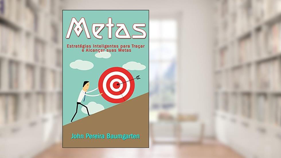 Metas: Estratégias Inteligentes para Traçar e Alcançar suas Metas (Estabeleça seu Plano, Conquiste seus Sonhos), do autor John Pereira Baumgarten