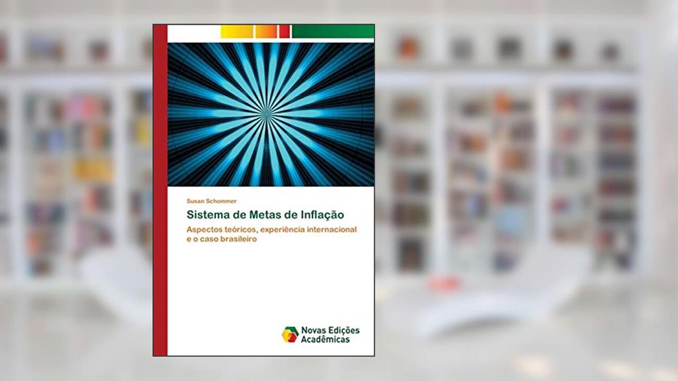 Sistema de Metas de Inflação: Aspectos teóricos, experiência internacional e o caso brasileiro, do autor Susan Schommer