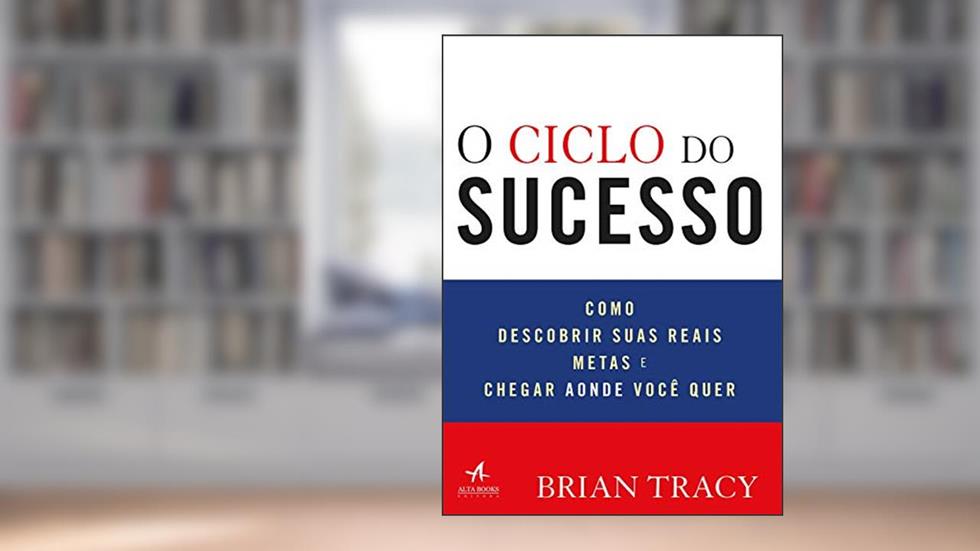 O Ciclo do Sucesso: Como Descobrir Suas Reais Metas e Chegar Aonde Você Quer, do autor Brian Tracy