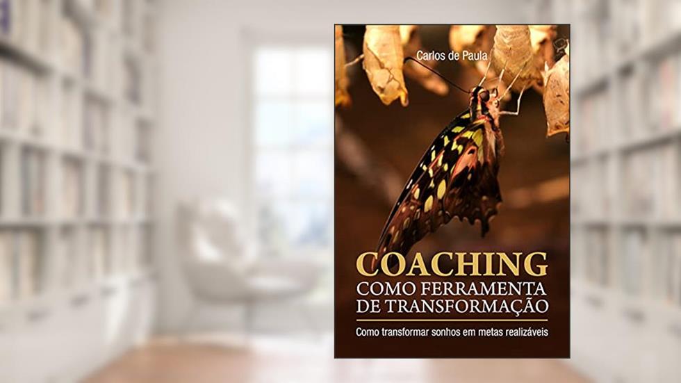 Coaching como ferramenta de transformação: Como transformar sonhos em metas realizáveis, do autor Carlos de Paula