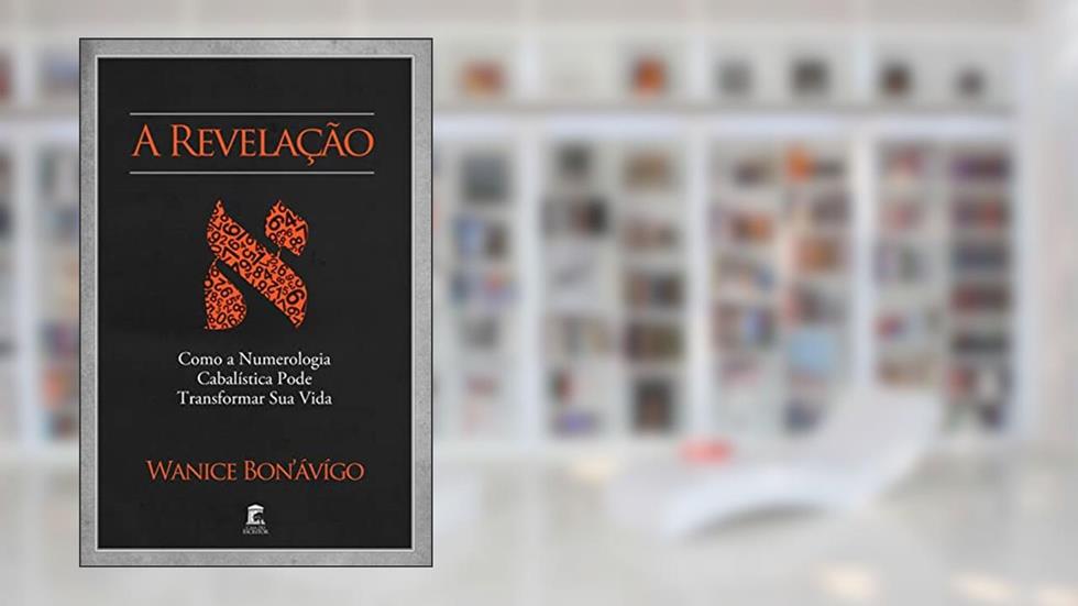 A Revelação - Como a Numerologia Cabalística Pode Transformar Sua Vida, do autor Wanice Bon'ávígo