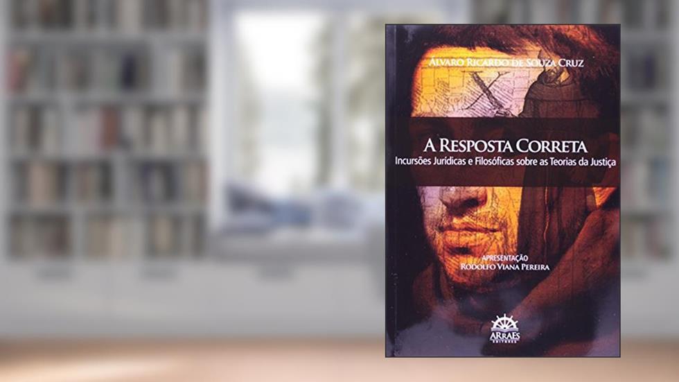 A Resposta Correta: Incursões Jurídicas e Filosóficas Sobre as Teorias da Justiça, do autor Álvaro Ricardo de Souza Cruz