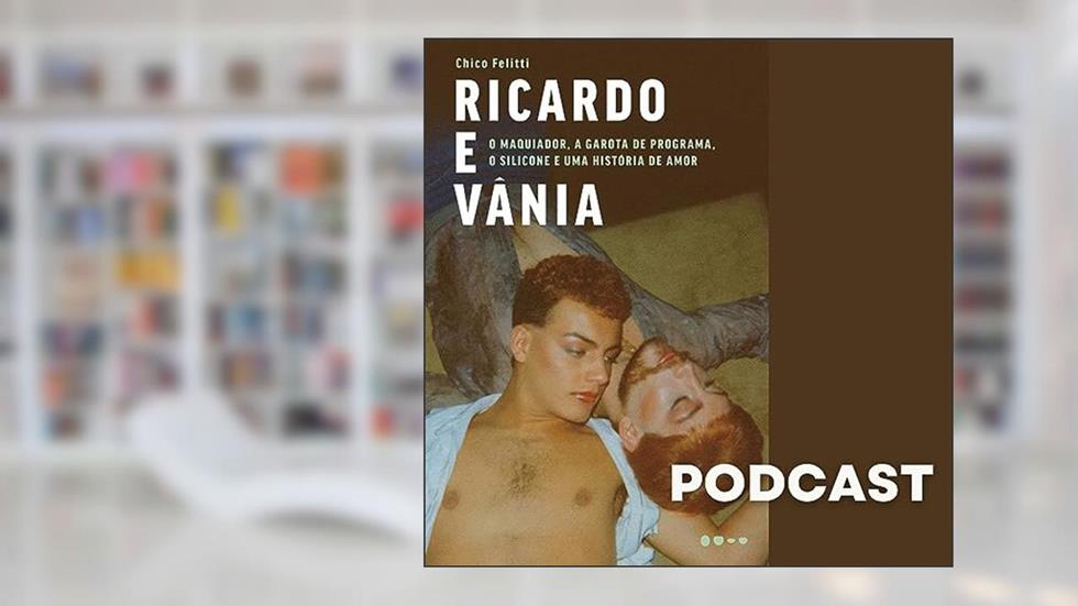 Ricardo e Vânia - por Chico Felitti, do autor Arte e Áudio