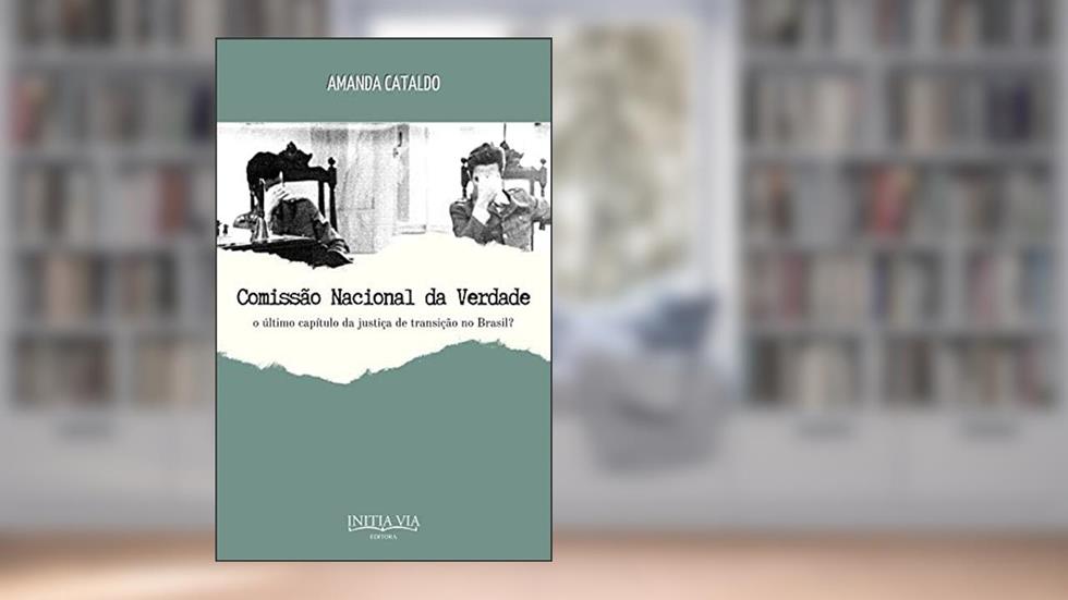 Comissão Nacional da Verdade: o último capítulo da justiça de transição no Brasil?, do autor Amanda Cataldo de Souza Tilio dos Santos