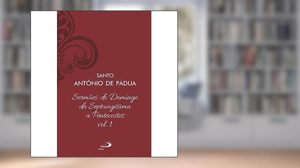 Sermões: Do Domingo da Septuagésima a Pentecostes - Vol 12/1 (Luxo), do autor Santo Antônio de Pádua