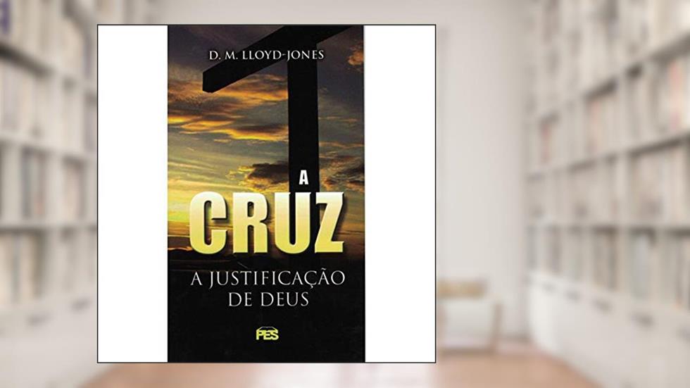 Cruz: A Justificação De Deus, do autor D.M. Lloyd-Jones