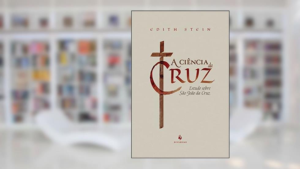 A ciência da cruz: Estudo sobre São João da Cruz, do autor Edith Stein