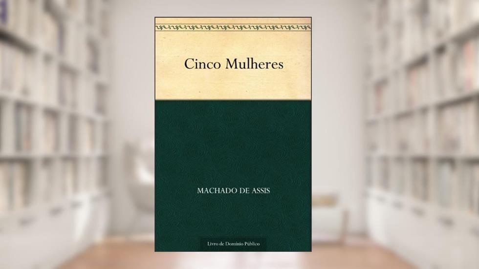 Cinco Mulheres, do autor Machado de Assis